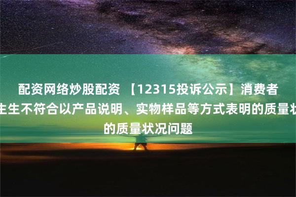 配资网络炒股配资 【12315投诉公示】消费者投诉周生生不符合以产品说明、实物样品等方式表明的质量状况问题