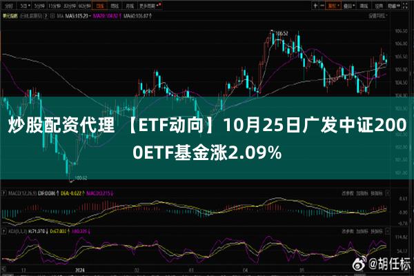 炒股配资代理 【ETF动向】10月25日广发中证2000ETF基金涨2.09%