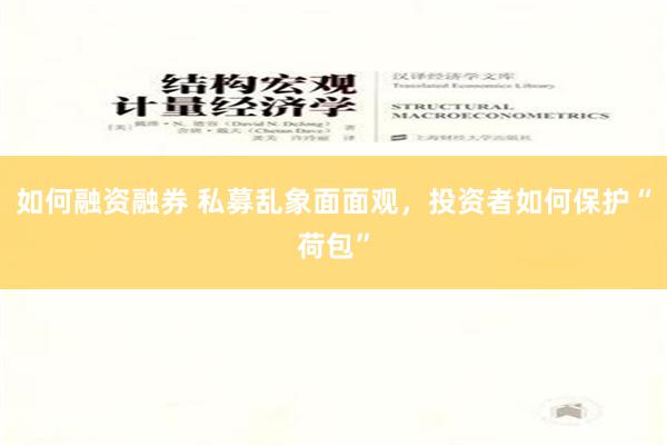 如何融资融券 私募乱象面面观，投资者如何保护“荷包”